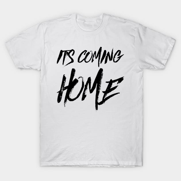 It's Coming Home T-Shirt by GIFTGROO